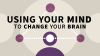 Using_Your_Mind_to_Change_Your_Brain