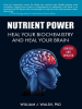 Nutrient_Power__Heal_Your_Biochemistry_and_Heal_Your_Brain